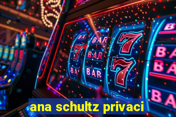 ana schultz privaci